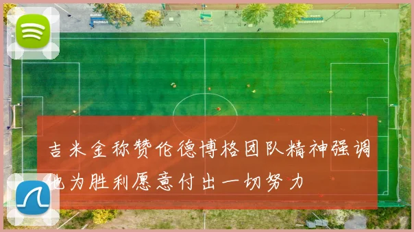 吉米金称赞伦德博格团队精神强调他为胜利愿意付出一切努力