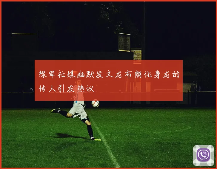 绿军社媒幽默发文龙布朗化身龙的传人引发热议